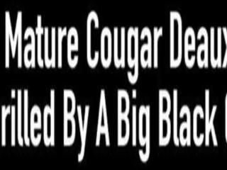 Fantastic prime Cougar Deauxma gets Drilled by A Big Black Cock!